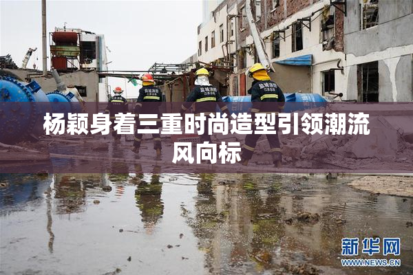 杨颖身着三重时尚造型引领潮流风向标