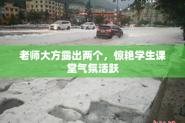 老师大方露出两个，惊艳学生课堂气氛活跃