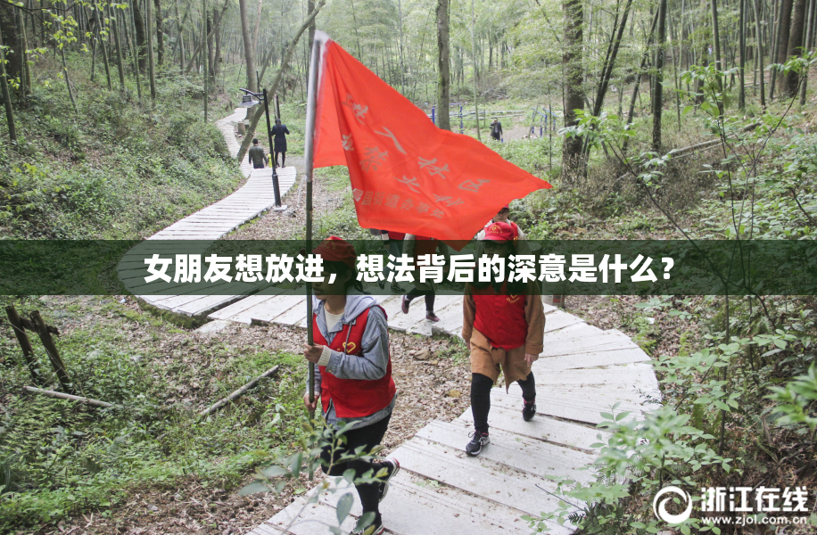女朋友想放进，想法背后的深意是什么？