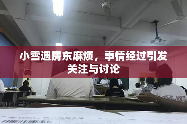 小雪遇房东麻烦，事情经过引发关注与讨论