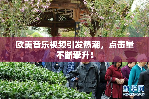 欧美音乐视频引发热潮，点击量不断攀升！