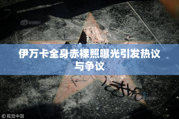 伊万卡全身赤裸照曝光引发热议与争议