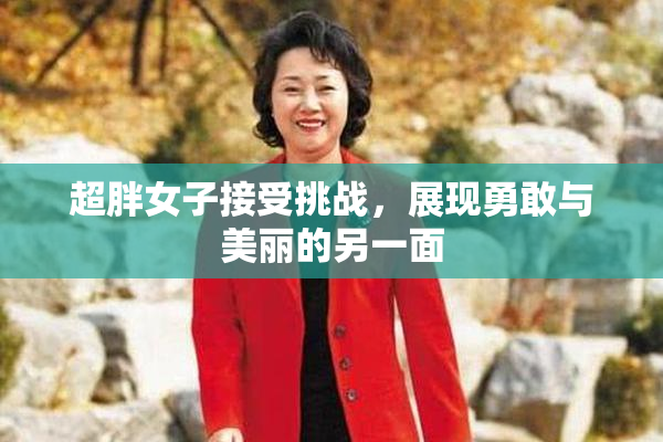 超胖女子接受挑战，展现勇敢与美丽的另一面