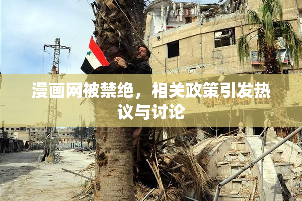 漫画网被禁绝，相关政策引发热议与讨论
