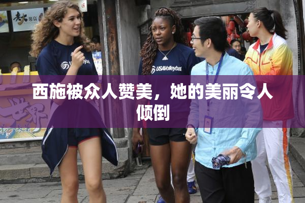 西施被众人赞美，她的美丽令人倾倒