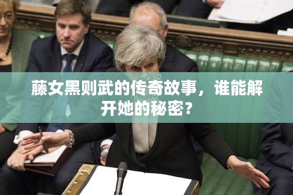 藤女黑则武的传奇故事，谁能解开她的秘密？