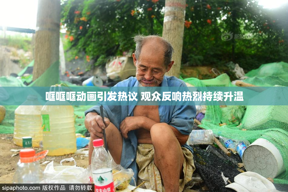 哐哐哐动画引发热议 观众反响热烈持续升温