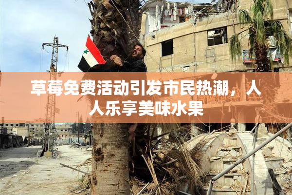 草莓免费活动引发市民热潮，人人乐享美味水果