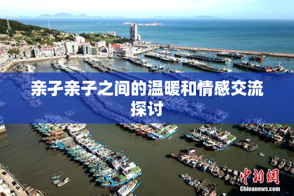 亲孑亲子之间的温暖和情感交流探讨