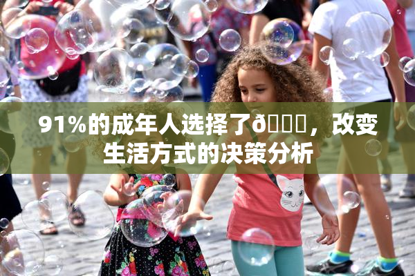 91%的成年人选择了🔞，改变生活方式的决策分析