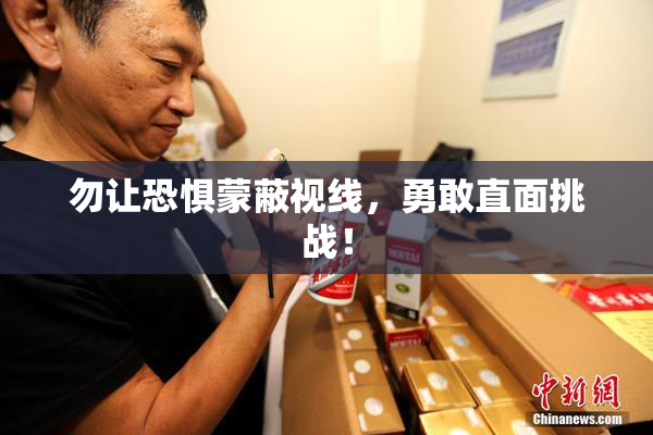 勿让恐惧蒙蔽视线，勇敢直面挑战！