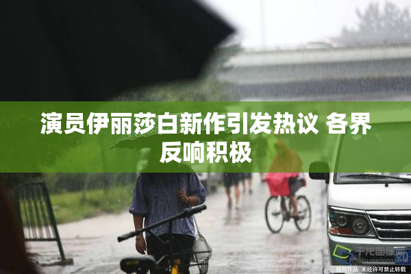 演员伊丽莎白新作引发热议 各界反响积极