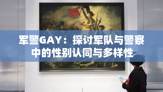 军警GAY：探讨军队与警察中的性别认同与多样性