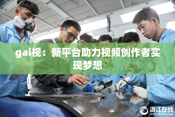 gai视：新平台助力视频创作者实现梦想