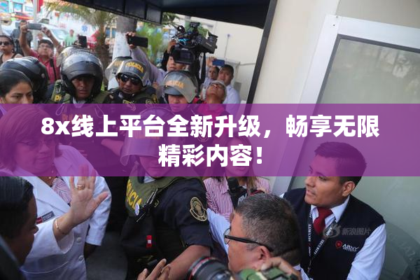8x线上平台全新升级，畅享无限精彩内容！