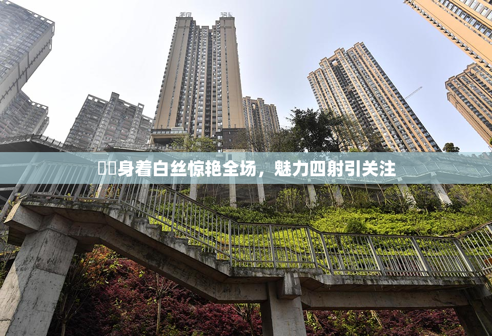妺妺身着白丝惊艳全场，魅力四射引关注