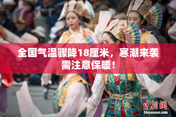全国气温骤降18厘米，寒潮来袭需注意保暖！