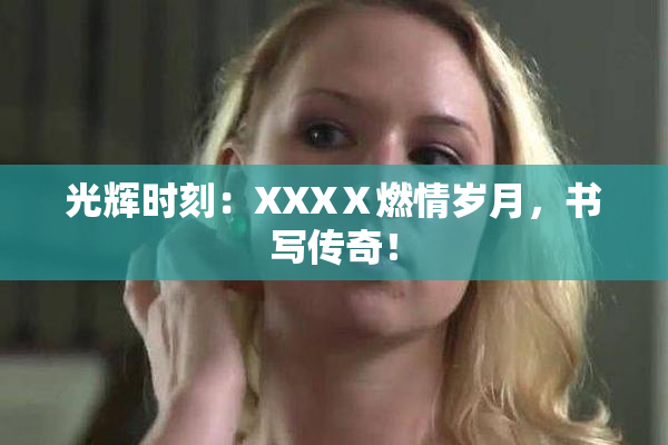 光辉时刻：XXXⅩ燃情岁月，书写传奇！