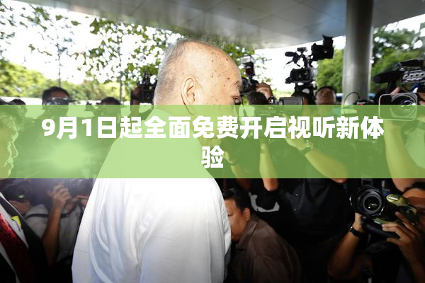 9月1日起全面免费开启视听新体验