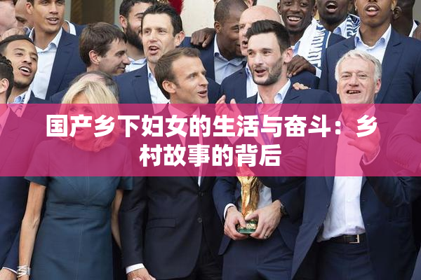 国产乡下妇女的生活与奋斗：乡村故事的背后