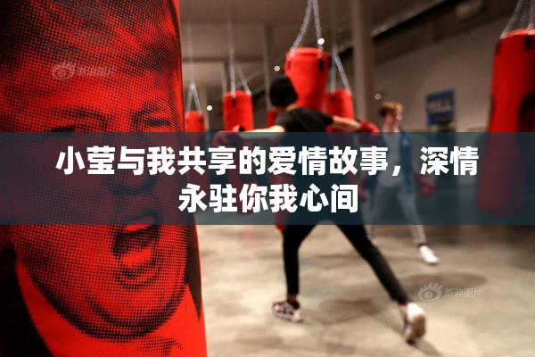 小莹与我共享的爱情故事，深情永驻你我心间