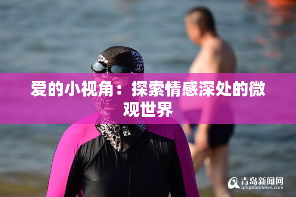 爱的小视角：探索情感深处的微观世界