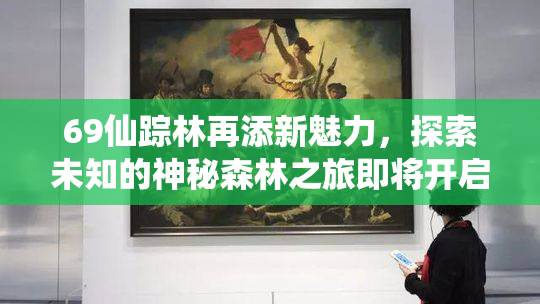 69仙踪林再添新魅力，探索未知的神秘森林之旅即将开启