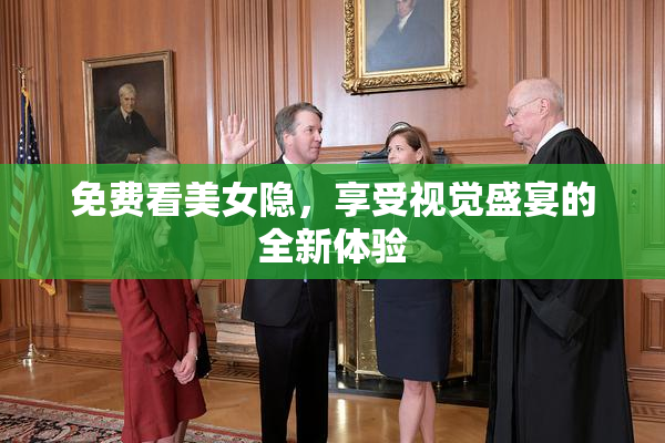 免费看美女隐，享受视觉盛宴的全新体验
