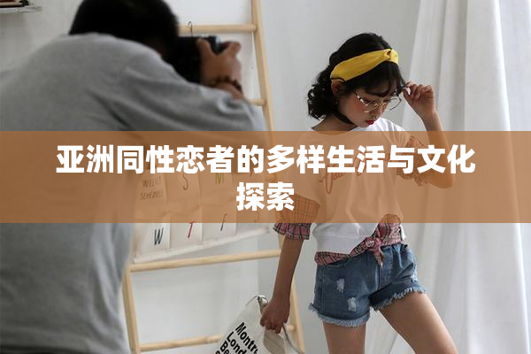 亚洲同性恋者的多样生活与文化探索