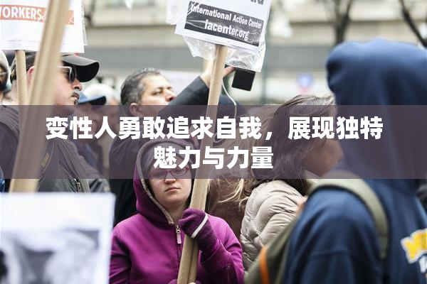 变性人勇敢追求自我，展现独特魅力与力量