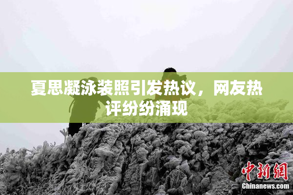 夏思凝泳装照引发热议，网友热评纷纷涌现