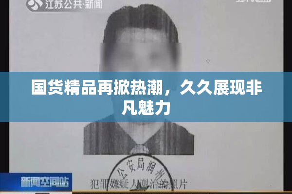 国货精品再掀热潮，久久展现非凡魅力
