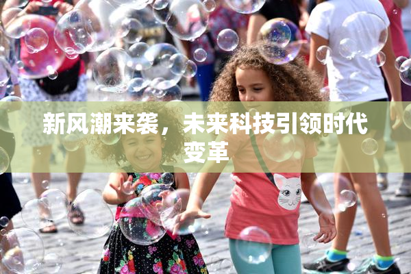 新风潮来袭，未来科技引领时代变革