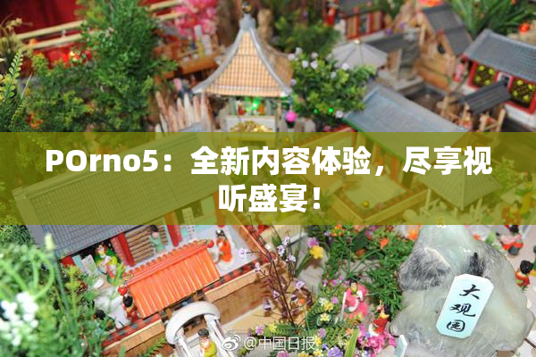 POrno5：全新内容体验，尽享视听盛宴！