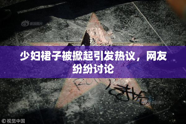 少妇裙子被掀起引发热议，网友纷纷讨论
