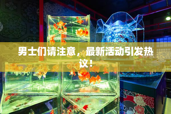 男士们请注意，最新活动引发热议！