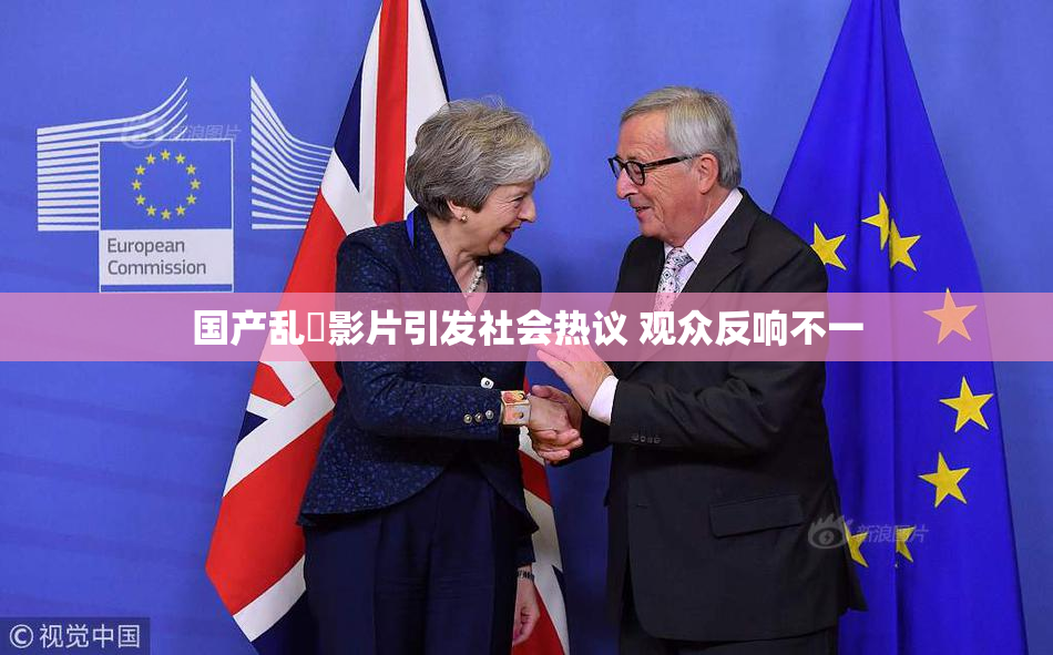 国产乱婬影片引发社会热议 观众反响不一