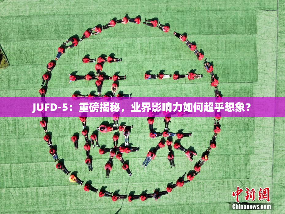 JUFD-5：重磅揭秘，业界影响力如何超乎想象？