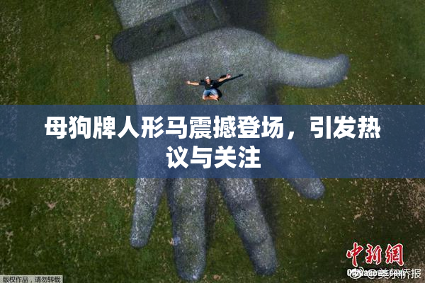 母狗牌人形马震撼登场，引发热议与关注