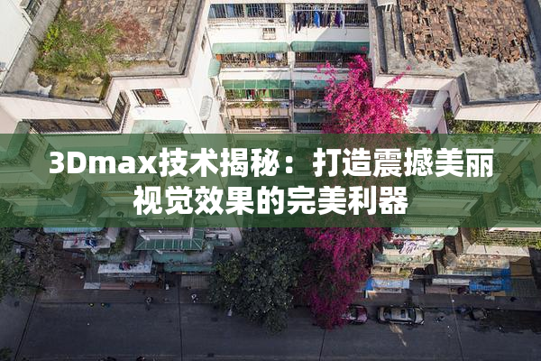 3Dmax技术揭秘：打造震撼美丽视觉效果的完美利器