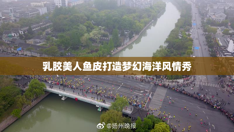 乳胶美人鱼皮打造梦幻海洋风情秀