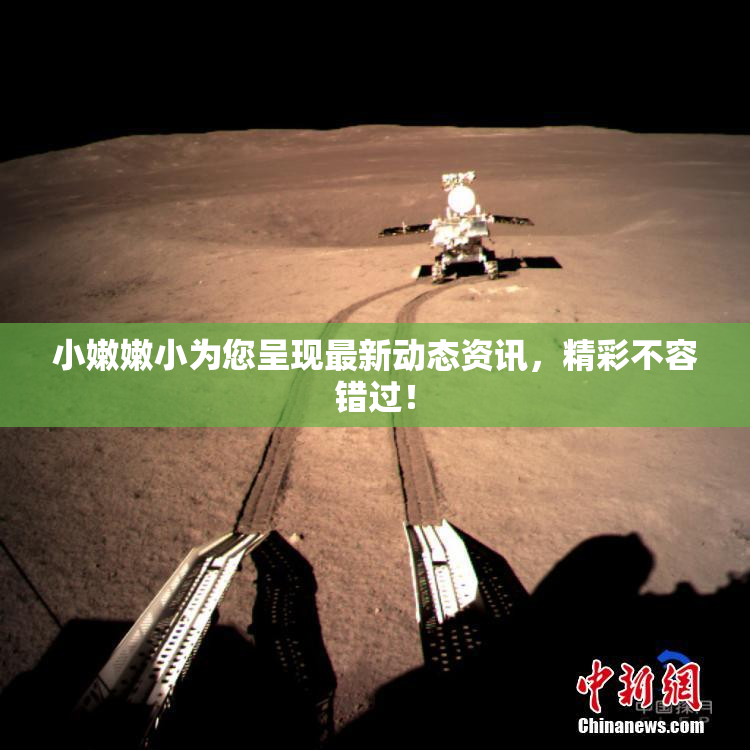 小嫩嫩小为您呈现最新动态资讯，精彩不容错过！