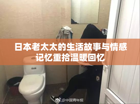 日本老太太的生活故事与情感记忆重拾温暖回忆