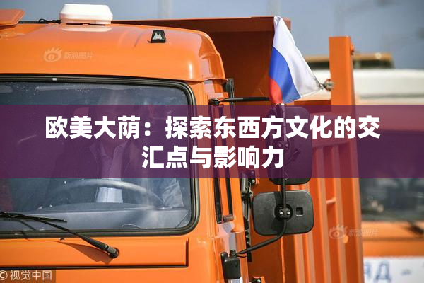 欧美大荫：探索东西方文化的交汇点与影响力