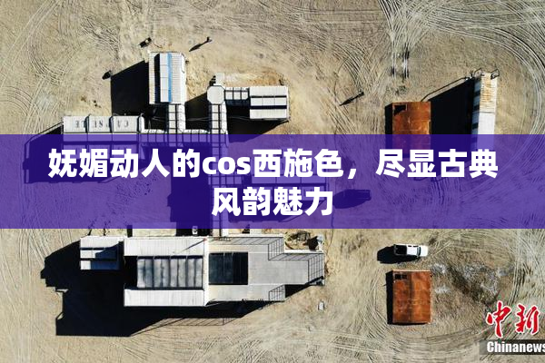 妩媚动人的cos西施色，尽显古典风韵魅力