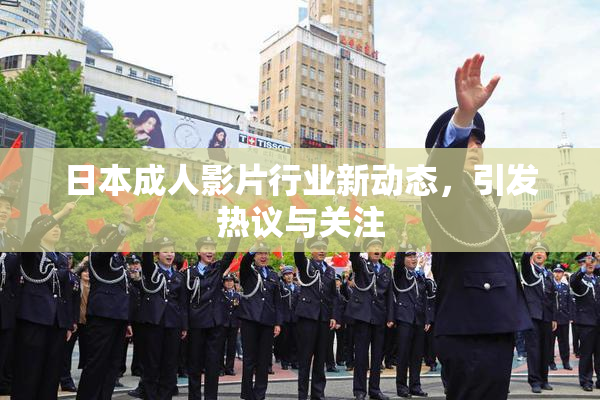 日本成人影片行业新动态，引发热议与关注