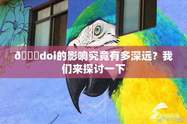 🔞doi的影响究竟有多深远？我们来探讨一下