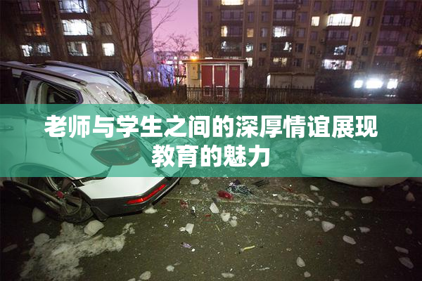 老师与学生之间的深厚情谊展现教育的魅力