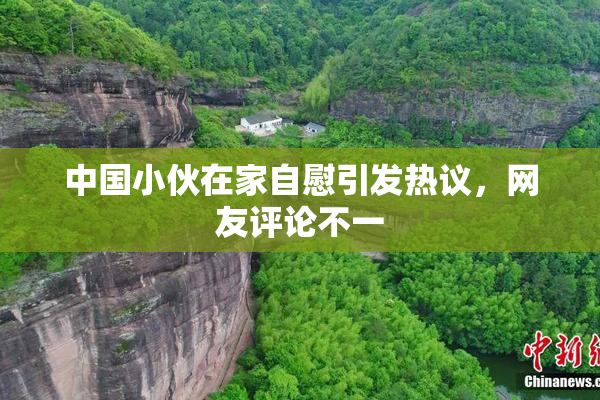 中国小伙在家自慰引发热议，网友评论不一