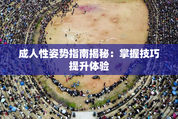 成人性姿势指南揭秘：掌握技巧提升体验